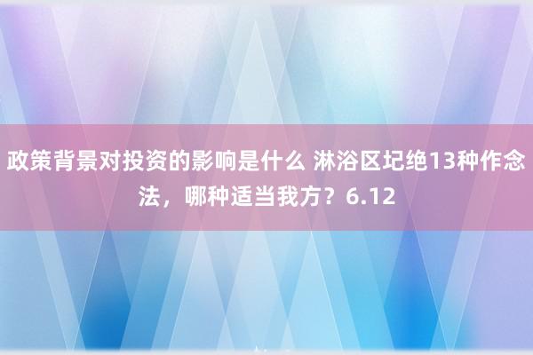 政策背景对投资的影响是什么 淋浴区圮绝13种作念法，哪种适当我方？6.12