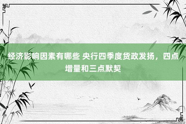 经济影响因素有哪些 央行四季度货政发扬，四点增量和三点默契